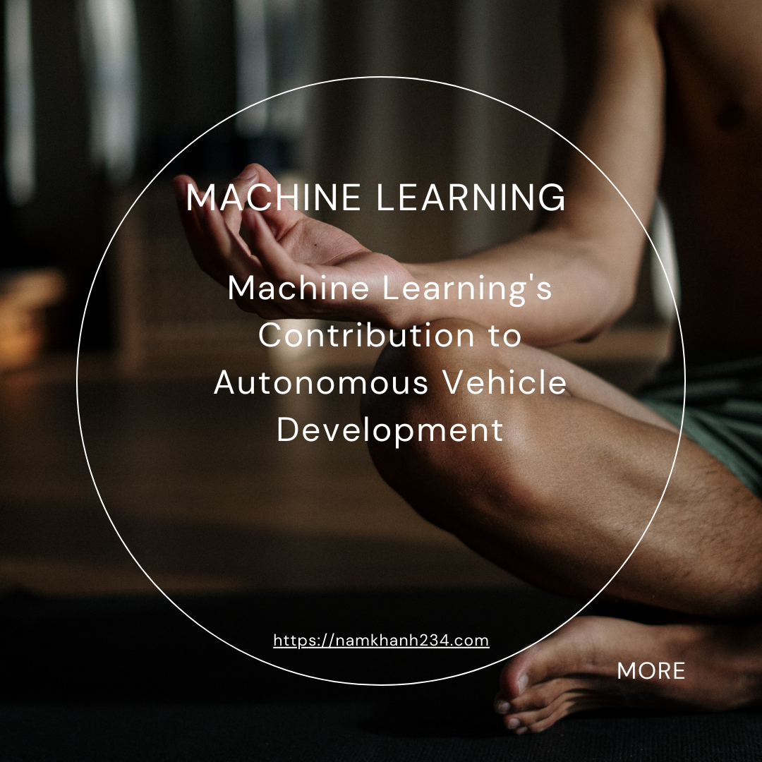 Machine Learning's Contribution to Autonomous Vehicle Development
